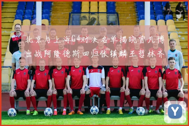 北京与上海G4对决名单揭晓曾凡博出战阿隆德斯回归张镇麟王哲林齐上阵