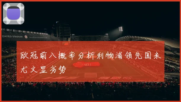欧冠前八概率分析利物浦领先国米尤文显劣势